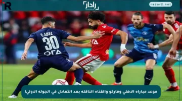 موعد مباراة الأهلي وفاركو والقناة الناقلة بعد التعادل في الجولة الأولى!